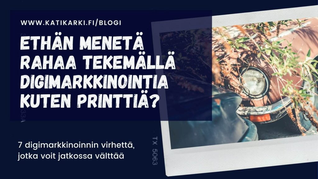 Ethän menetä rahaa tekemällä digimarkkinointi kuten printtiä? 7 virhettä, jotka voit välttää