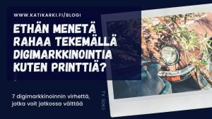 Ethän menetä rahaa tekemällä digimarkkinointi kuten printtiä? 7 virhettä, jotka voit välttää